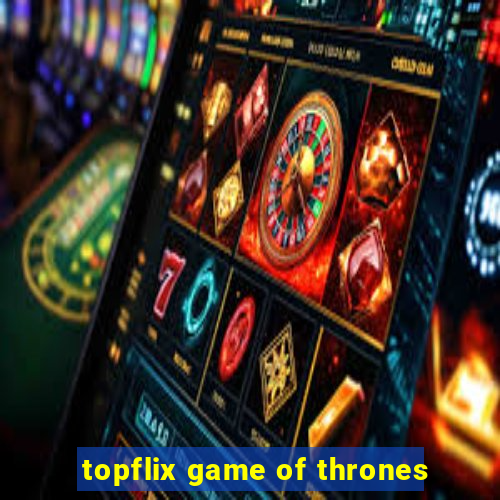 topflix game of thrones